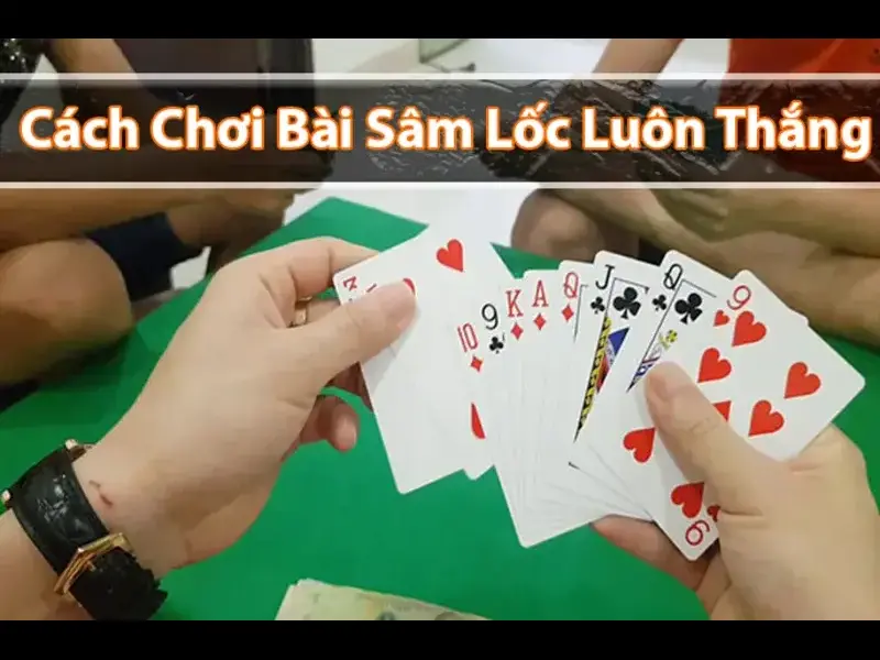 Cách Chơi Sâm Cực Chuẩn Chỉ Như Những Cao Thủ Lâu Năm